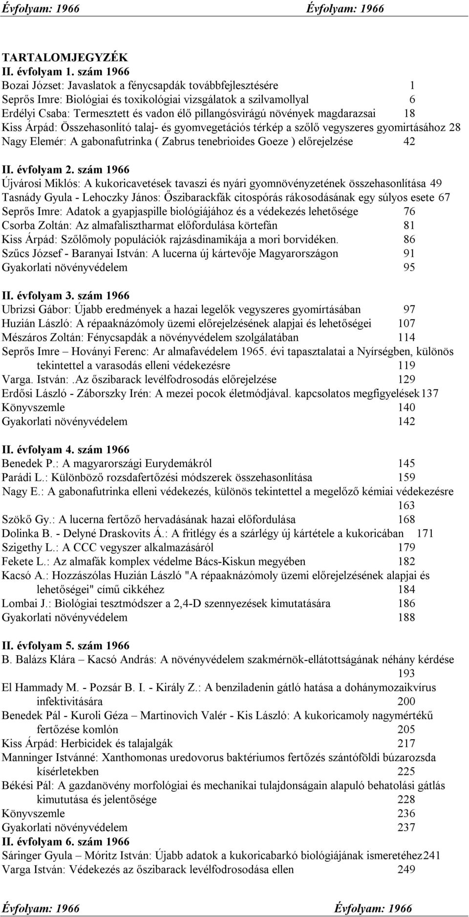 növények magdarazsai 18 Kiss Árpád: Összehasonlító talaj- és gyomvegetációs térkép a szőlő vegyszeres gyomirtásához 28 Nagy Elemér: A gabonafutrinka ( Zabrus tenebrioides Goeze ) előrejelzése 42 II.