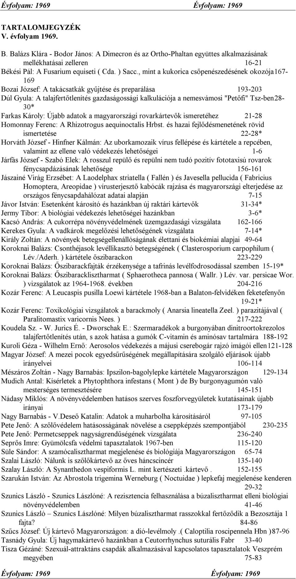 , mint a kukorica csőpenészedésének okozója 167-169 Bozai József: A takácsatkák gyűjtése és preparálása 193-203 Dúl Gyula: A talajfertőtlenítés gazdaságossági kalkulációja a nemesvámosi "Petőfi"