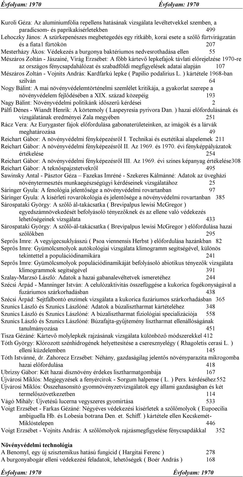 Erzsébet: A főbb kártevő lepkefajok távlati előrejelzése 1970-re az országos fénycsapdahálózat és szabadföldi megfigyelések adatai alapján 107 Mészáros Zoltán - Vojnits András: Kardfarkú lepke (