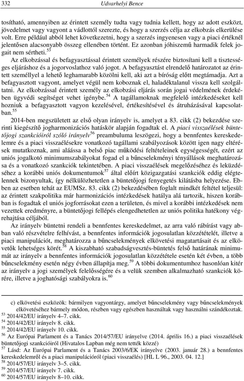 Ez azonban jóhiszemű harmadik felek jogait nem sértheti. 53 Az elkobzással és befagyasztással érintett személyek részére biztosítani kell a tisztességes eljáráshoz és a jogorvoslathoz való jogot.