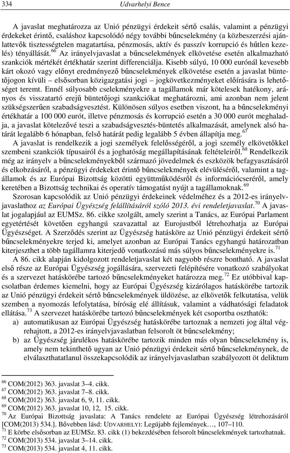 66 Az irányelvjavaslat a bűncselekmények elkövetése esetén alkalmazható szankciók mértékét értékhatár szerint differenciálja.