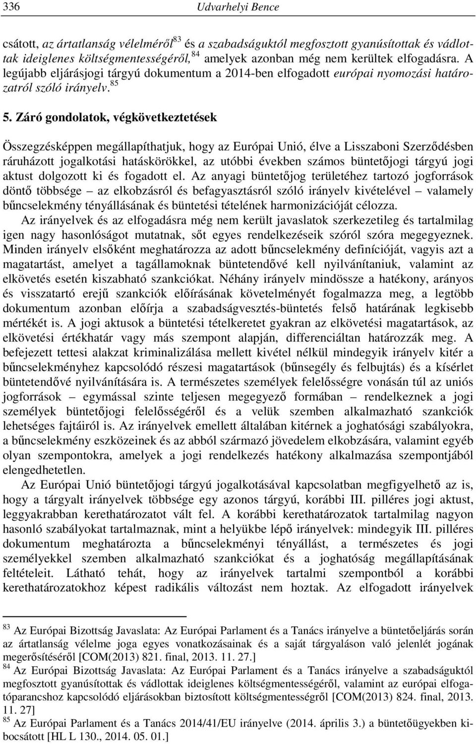 Záró gondolatok, végkövetkeztetések Összegzésképpen megállapíthatjuk, hogy az Európai Unió, élve a Lisszaboni Szerződésben ráruházott jogalkotási hatáskörökkel, az utóbbi években számos büntetőjogi