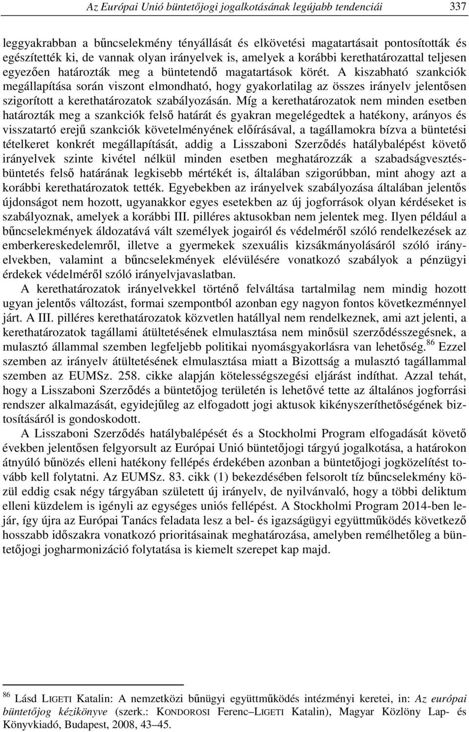 A kiszabható szankciók megállapítása során viszont elmondható, hogy gyakorlatilag az összes irányelv jelentősen szigorított a kerethatározatok szabályozásán.