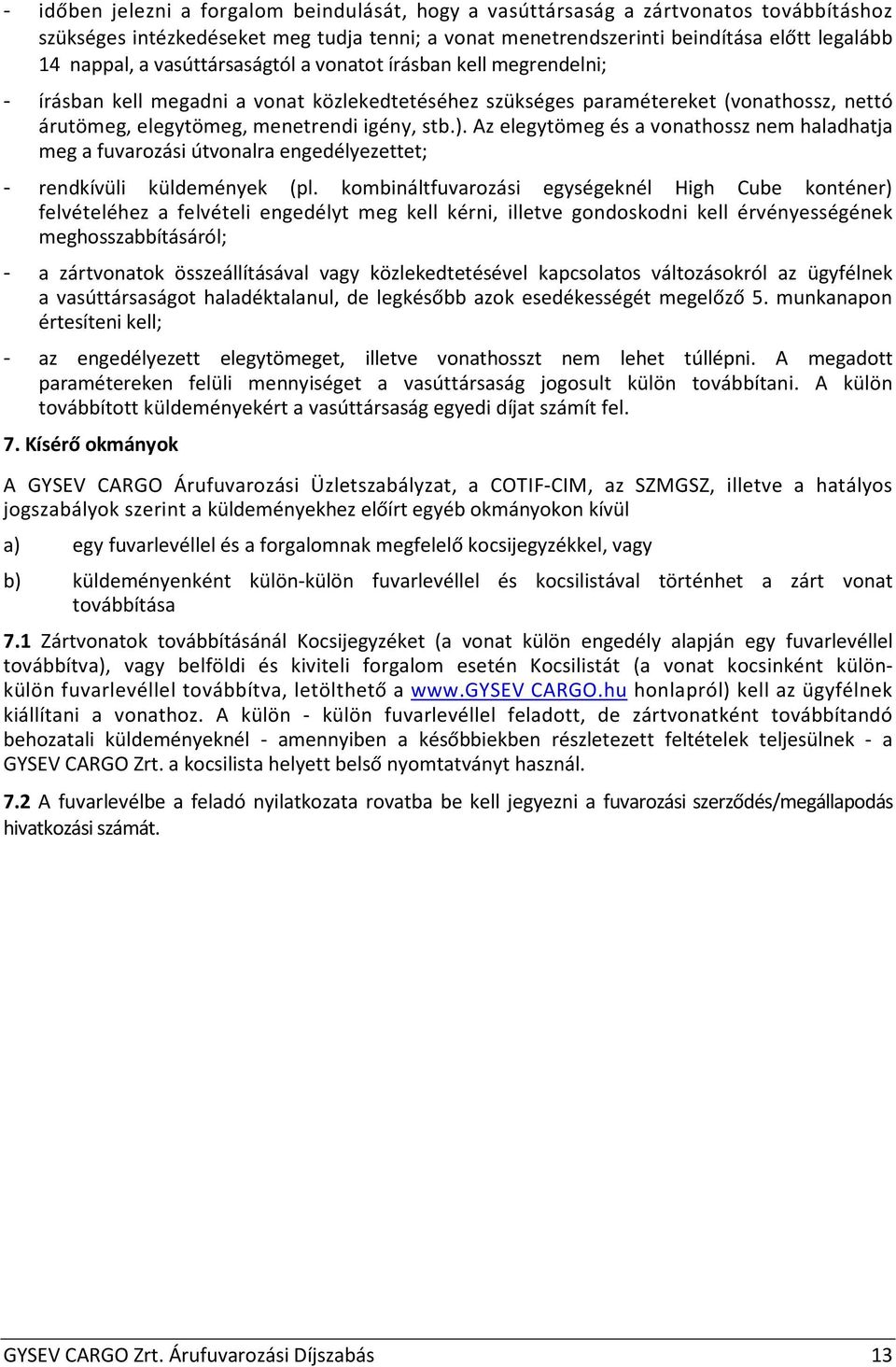 Az elegytömeg és a vonathossz nem haladhatja meg a fuvarozási útvonalra engedélyezettet; - rendkívüli küldemények (pl.