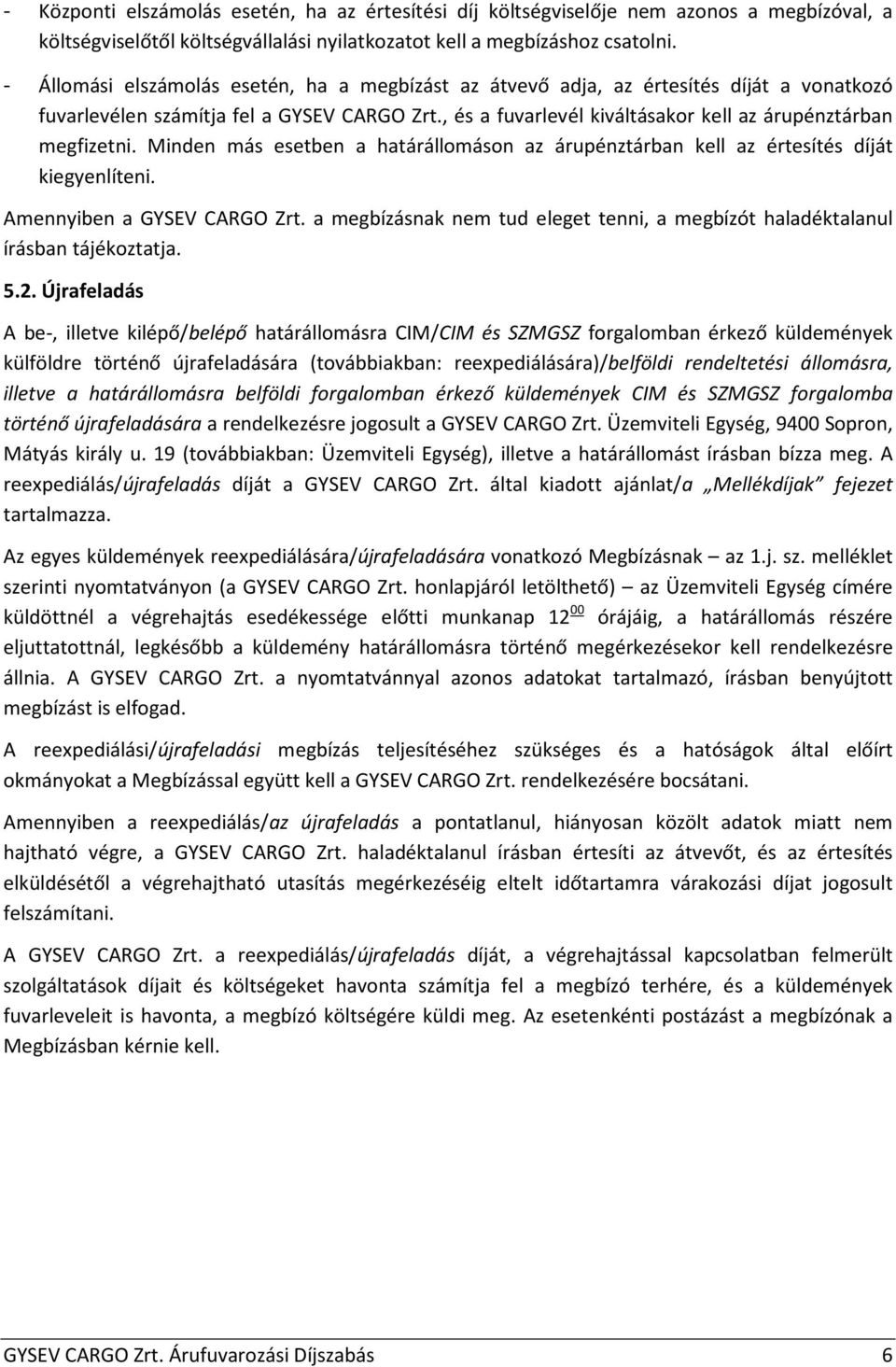 Minden más esetben a határállomáson az árupénztárban kell az értesítés díját kiegyenlíteni. Amennyiben a GYSEV CARGO Zrt.