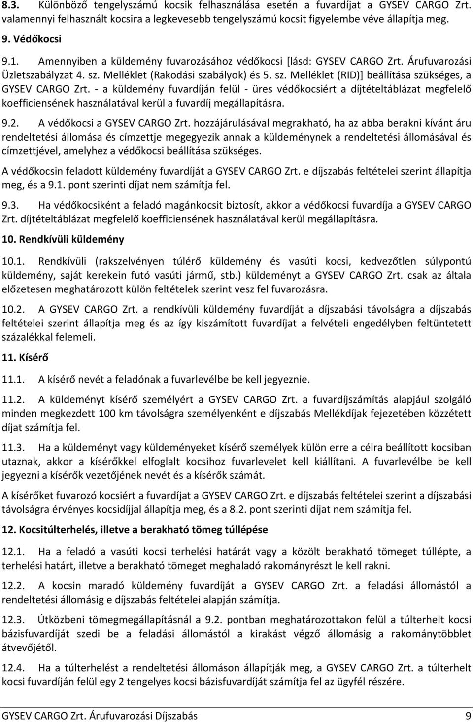 - a küldemény fuvardíján felül - üres védőkocsiért a díjtételtáblázat megfelelő koefficiensének használatával kerül a fuvardíj megállapításra. 9.2. A védőkocsi a GYSEV CARGO Zrt.