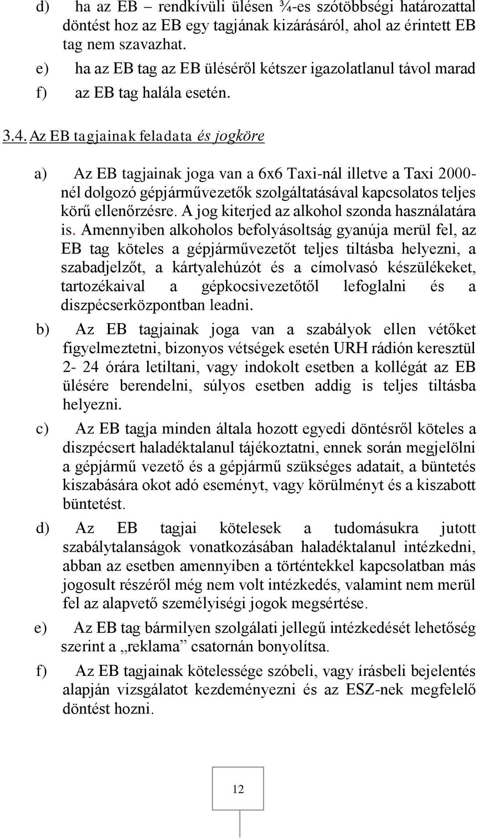 Az EB tagjainak feladata és jogköre a) Az EB tagjainak joga van a 6x6 Taxi-nál illetve a Taxi 2000- nél dolgozó gépjárművezetők szolgáltatásával kapcsolatos teljes körű ellenőrzésre.