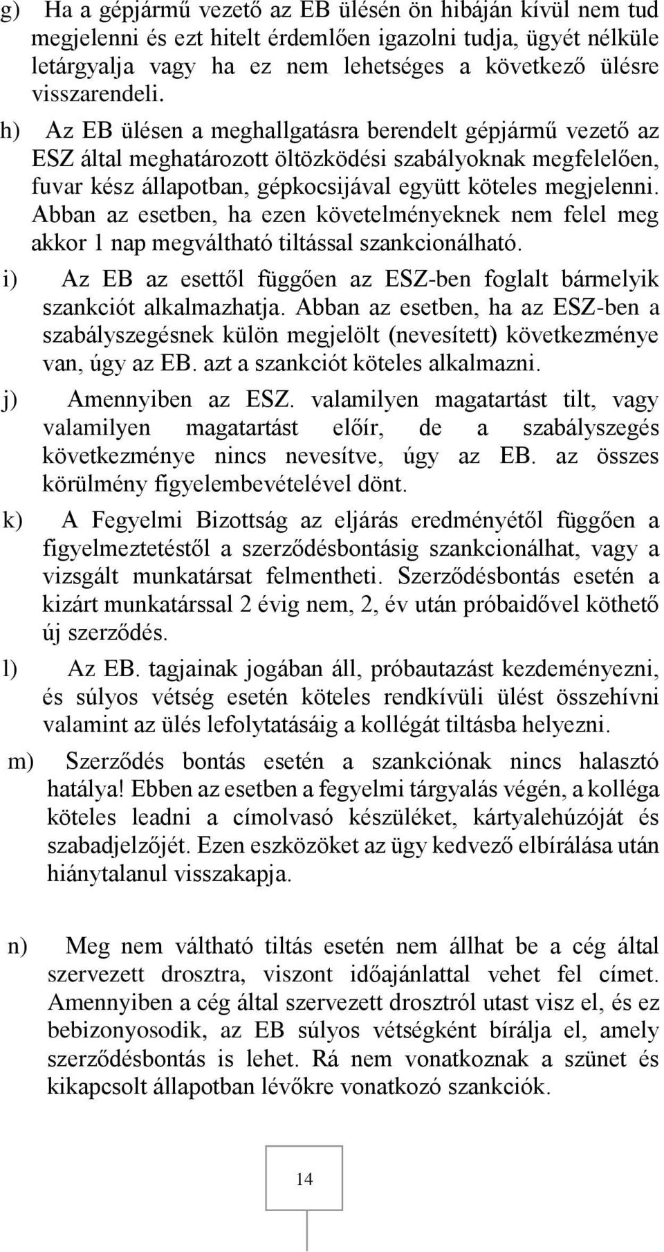 Abban az esetben, ha ezen követelményeknek nem felel meg akkor 1 nap megváltható tiltással szankcionálható. i) Az EB az esettől függően az ESZ-ben foglalt bármelyik szankciót alkalmazhatja.