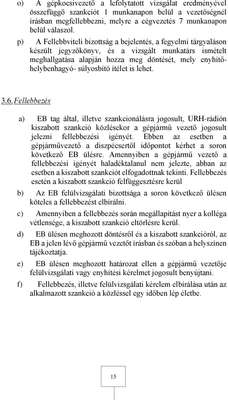 ítélet is lehet. 3.6. Fellebbezés a) EB tag által, illetve szankcionálásra jogosult, URH-rádión kiszabott szankció közlésekor a gépjármű vezető jogosult jelezni fellebbezési igényét.