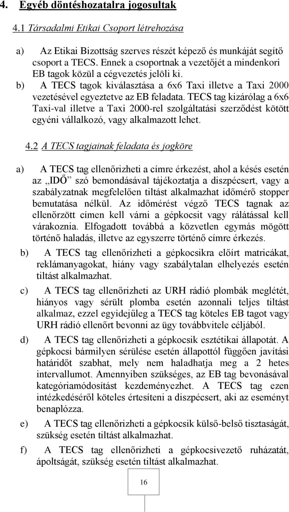 TECS tag kizárólag a 6x6 Taxi-val illetve a Taxi 2000-rel szolgáltatási szerződést kötött egyéni vállalkozó, vagy alkalmazott lehet. 4.