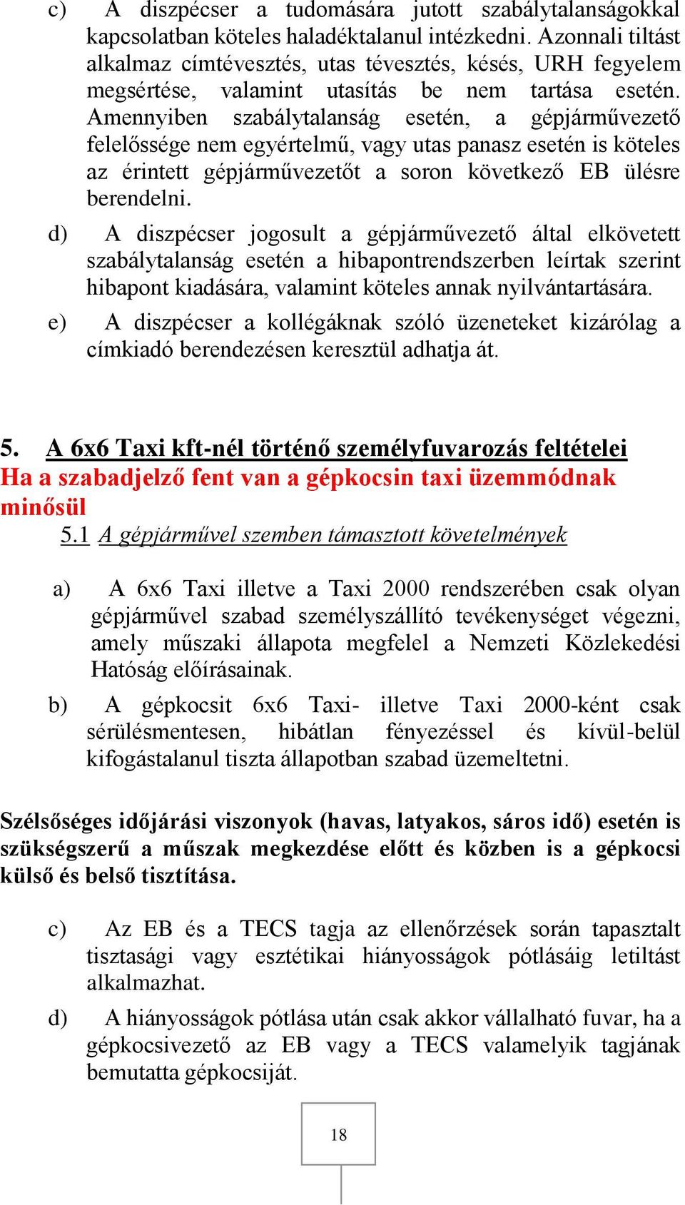 Amennyiben szabálytalanság esetén, a gépjárművezető felelőssége nem egyértelmű, vagy utas panasz esetén is köteles az érintett gépjárművezetőt a soron következő EB ülésre berendelni.