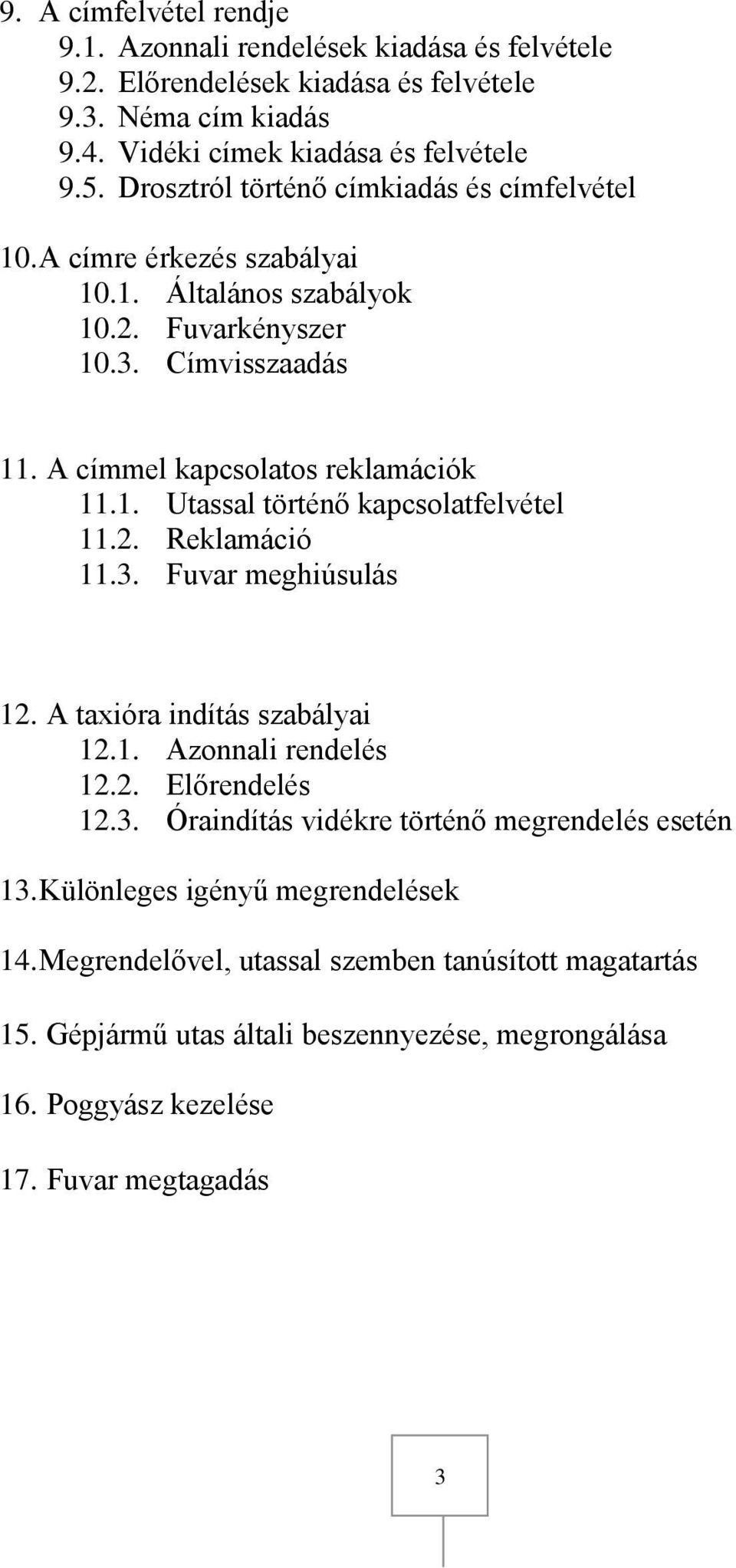 2. Reklamáció 11.3. Fuvar meghiúsulás 12. A taxióra indítás szabályai 12.1. Azonnali rendelés 12.2. Előrendelés 12.3. Óraindítás vidékre történő megrendelés esetén 13.