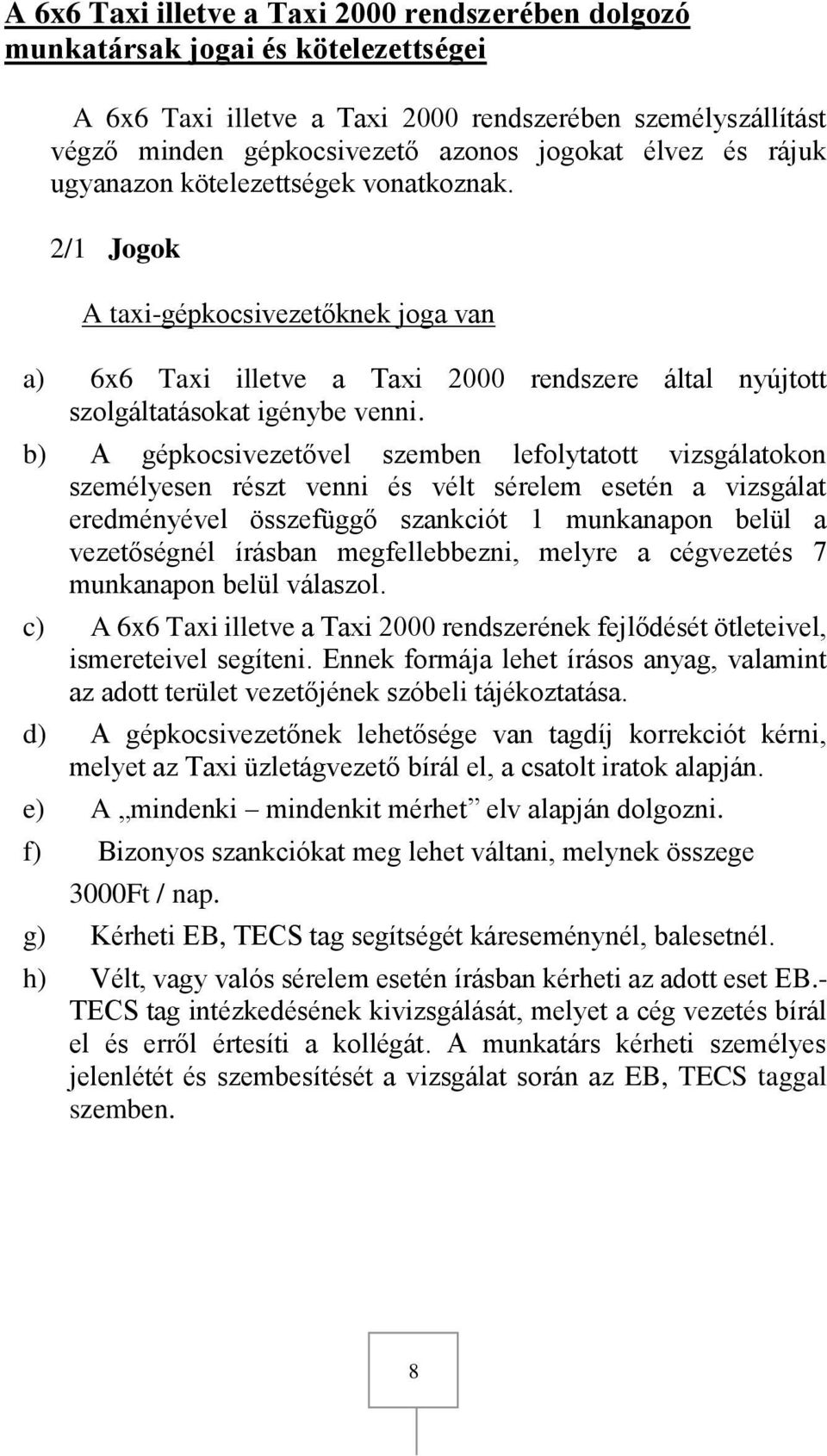 b) A gépkocsivezetővel szemben lefolytatott vizsgálatokon személyesen részt venni és vélt sérelem esetén a vizsgálat eredményével összefüggő szankciót 1 munkanapon belül a vezetőségnél írásban