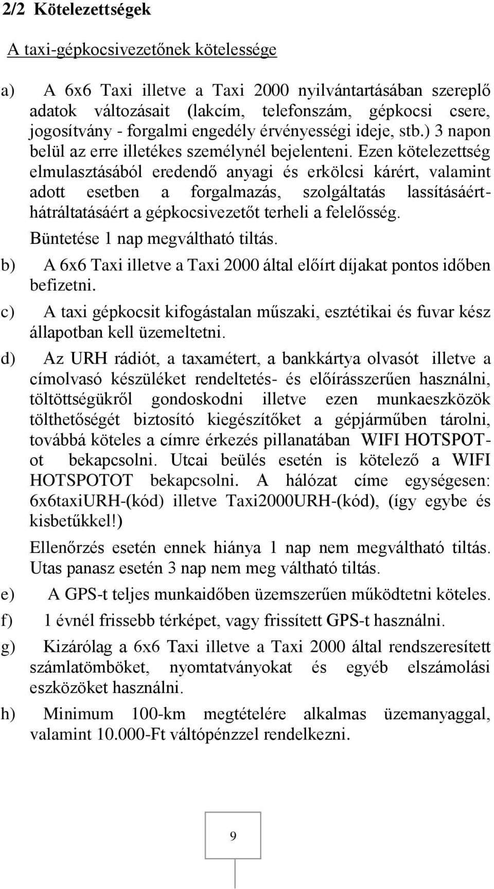 Ezen kötelezettség elmulasztásából eredendő anyagi és erkölcsi kárért, valamint adott esetben a forgalmazás, szolgáltatás lassításáérthátráltatásáért a gépkocsivezetőt terheli a felelősség.