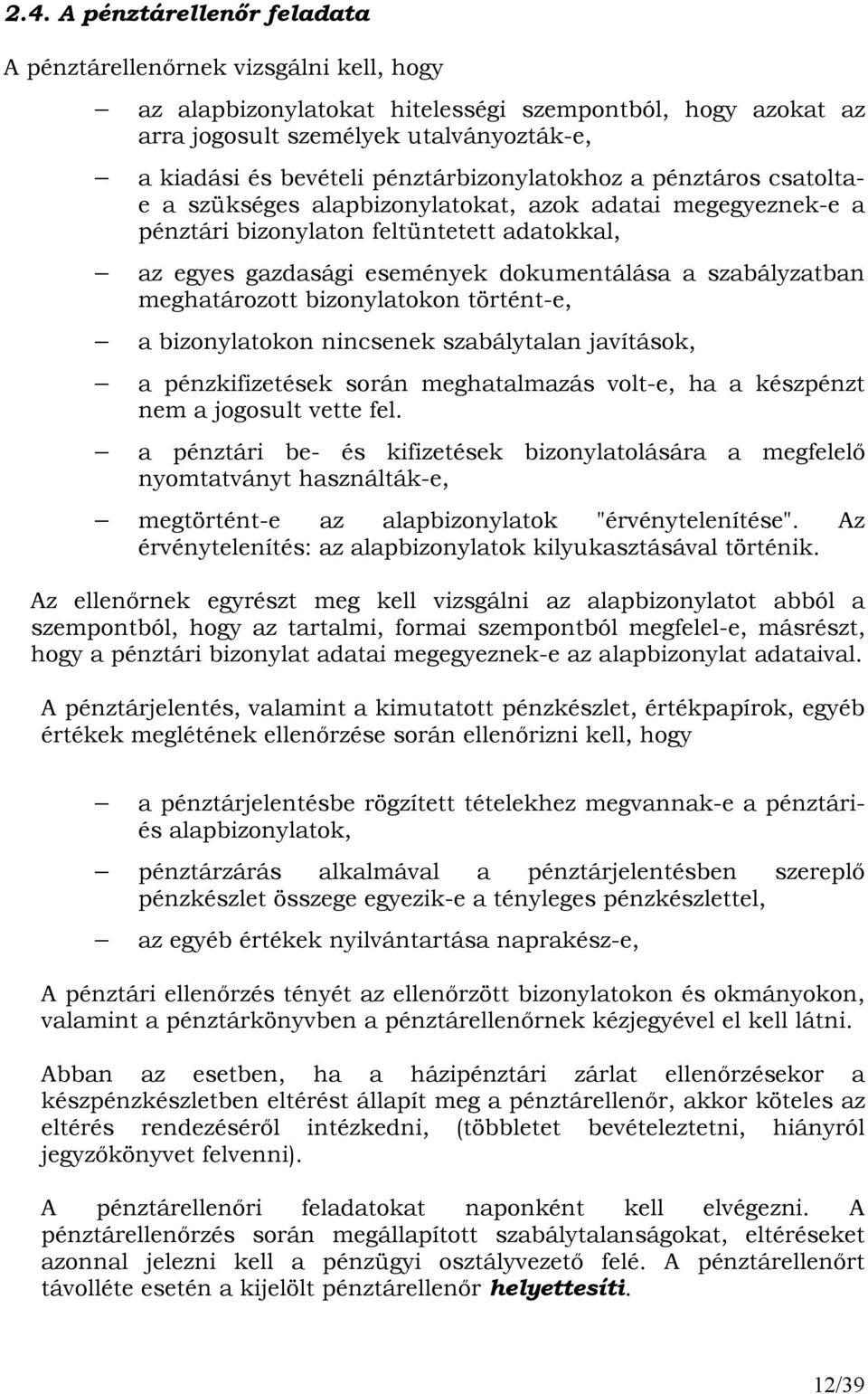 szabályzatban meghatározott bizonylatokon történt-e, a bizonylatokon nincsenek szabálytalan javítások, a pénzkifizetések során meghatalmazás volt-e, ha a készpénzt nem a jogosult vette fel.