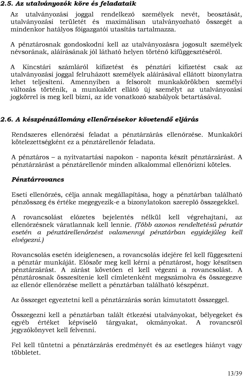 A Kincstári számláról kifizetést és pénztári kifizetést csak az utalványozási joggal felruházott személyek aláírásával ellátott bizonylatra lehet teljesíteni.