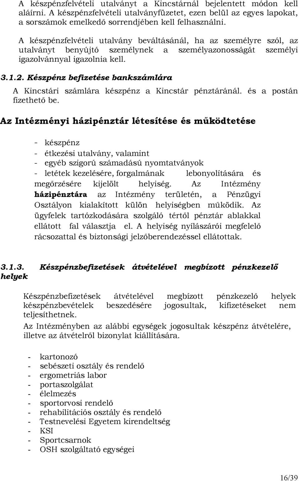 Készpénz befizetése bankszámlára A Kincstári számlára készpénz a Kincstár pénztáránál. és a postán fizethetı be.