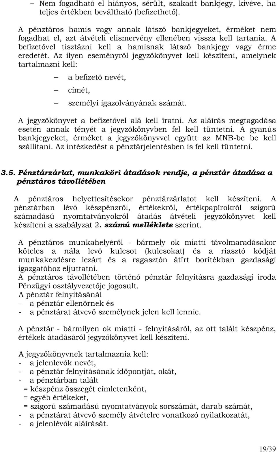 A befizetıvel tisztázni kell a hamisnak látszó bankjegy vagy érme eredetét.