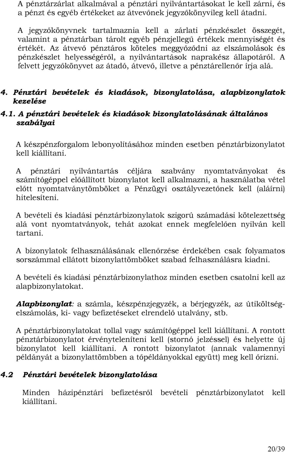 Az átvevı pénztáros köteles meggyızıdni az elszámolások és pénzkészlet helyességérıl, a nyilvántartások naprakész állapotáról.