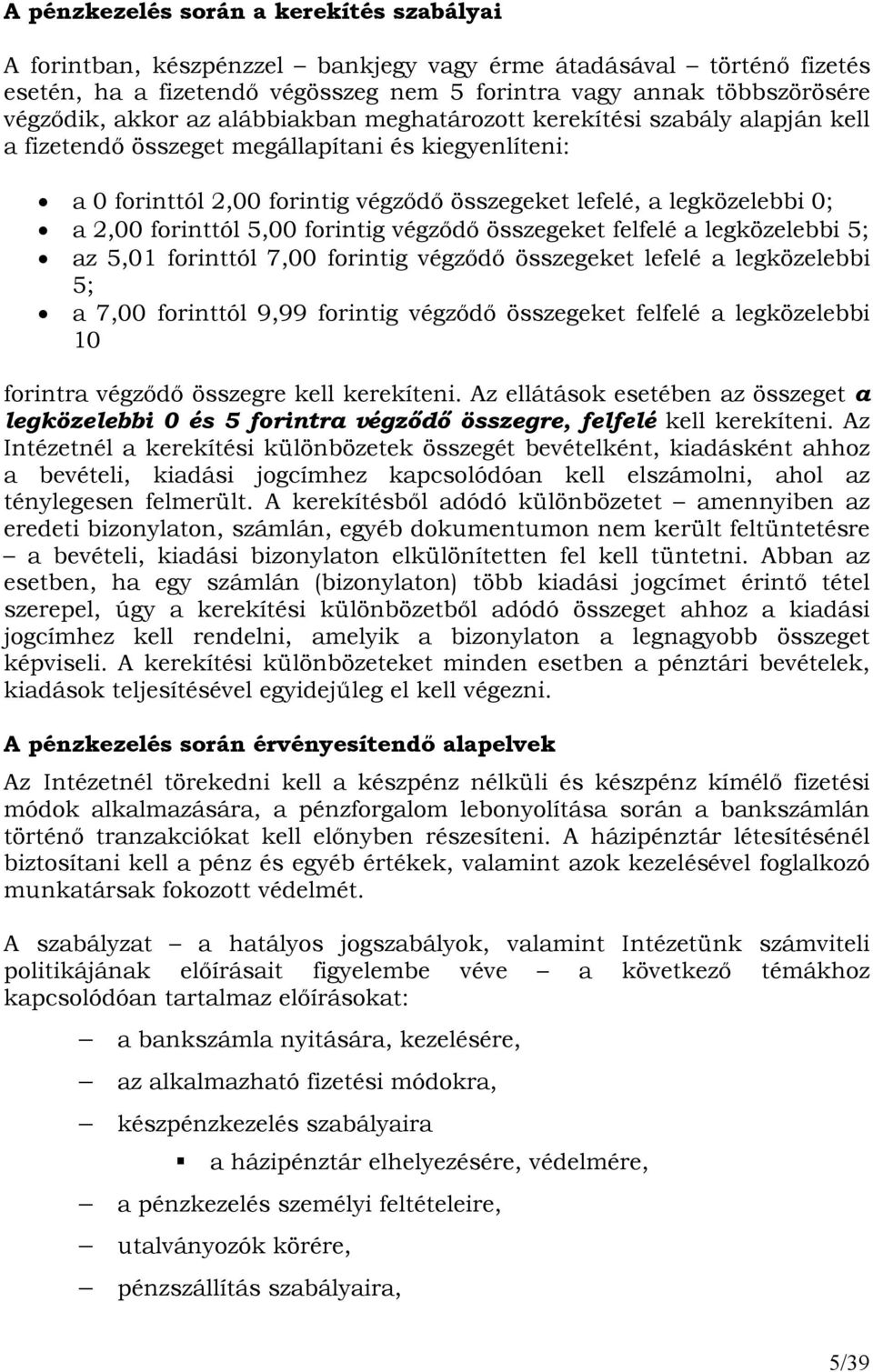 forinttól 5,00 forintig végzıdı összegeket felfelé a legközelebbi 5; az 5,01 forinttól 7,00 forintig végzıdı összegeket lefelé a legközelebbi 5; a 7,00 forinttól 9,99 forintig végzıdı összegeket