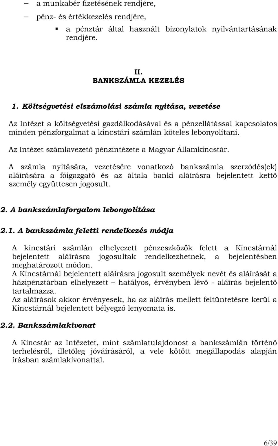 Az Intézet számlavezetı pénzintézete a Magyar Államkincstár.