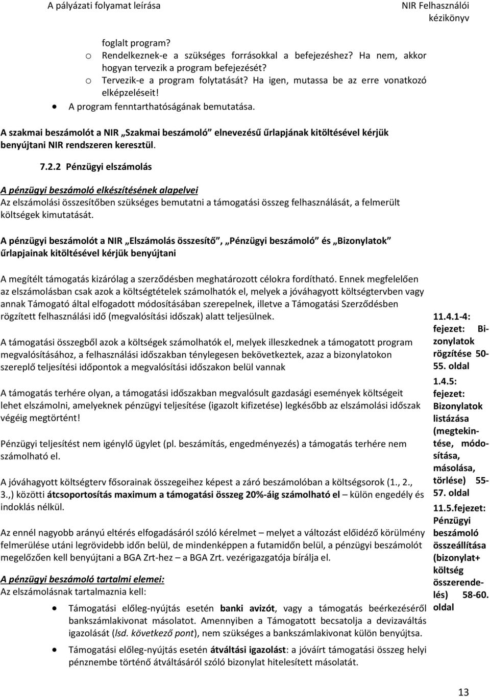 A szakmai beszámolót a NIR Szakmai beszámoló elnevezésű űrlapjának kitöltésével kérjük benyújtani NIR rendszeren keresztül. 7.2.