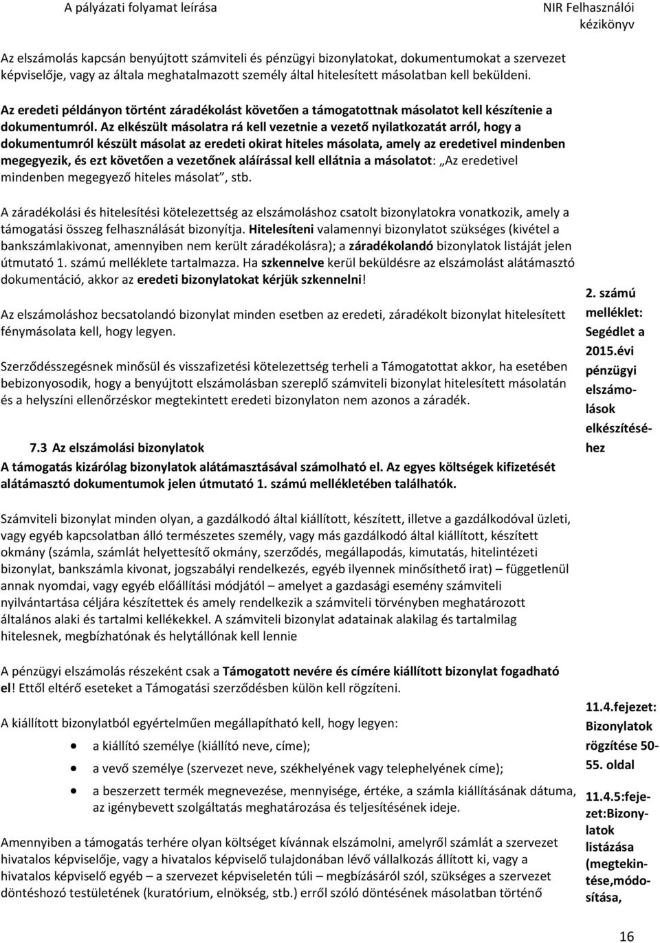 Az elkészült másolatra rá kell vezetnie a vezető nyilatkozatát arról, hogy a dokumentumról készült másolat az eredeti okirat hiteles másolata, amely az eredetivel mindenben megegyezik, és ezt