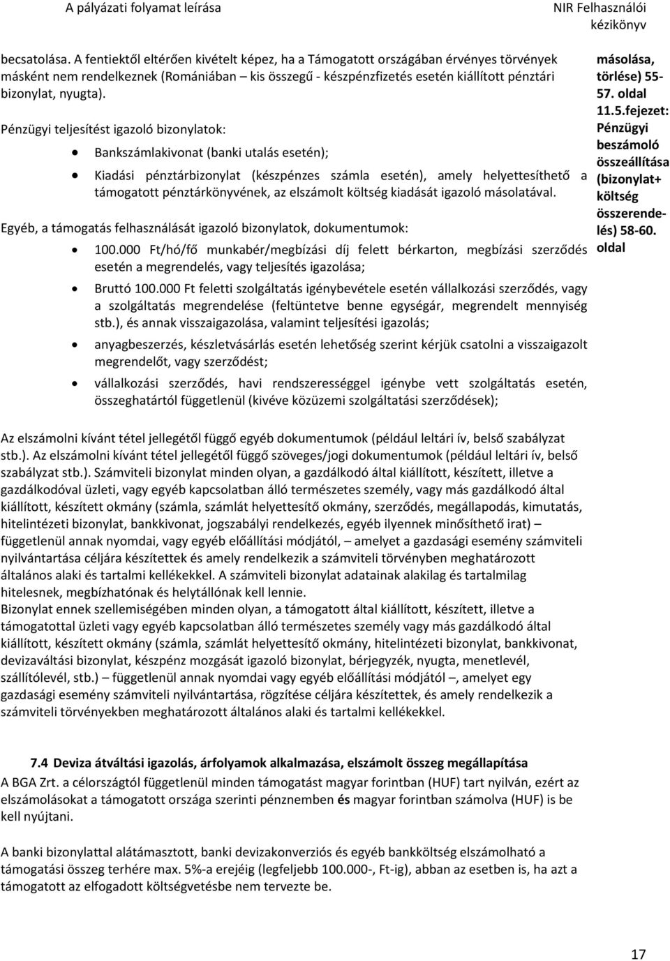 Pénzügyi teljesítést igazoló bizonylatok: Bankszámlakivonat (banki utalás esetén); Kiadási pénztárbizonylat (készpénzes számla esetén), amely helyettesíthető a támogatott pénztárkönyvének, az