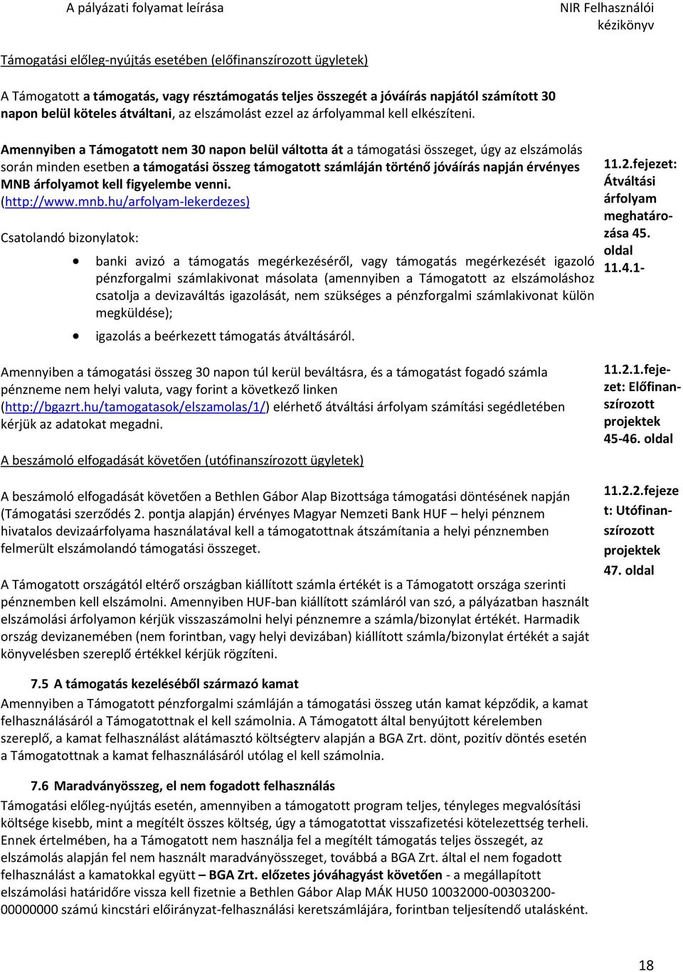 Amennyiben a Támogatott nem 30 napon belül váltotta át a támogatási összeget, úgy az elszámolás során minden esetben a támogatási összeg támogatott számláján történő jóváírás napján érvényes MNB