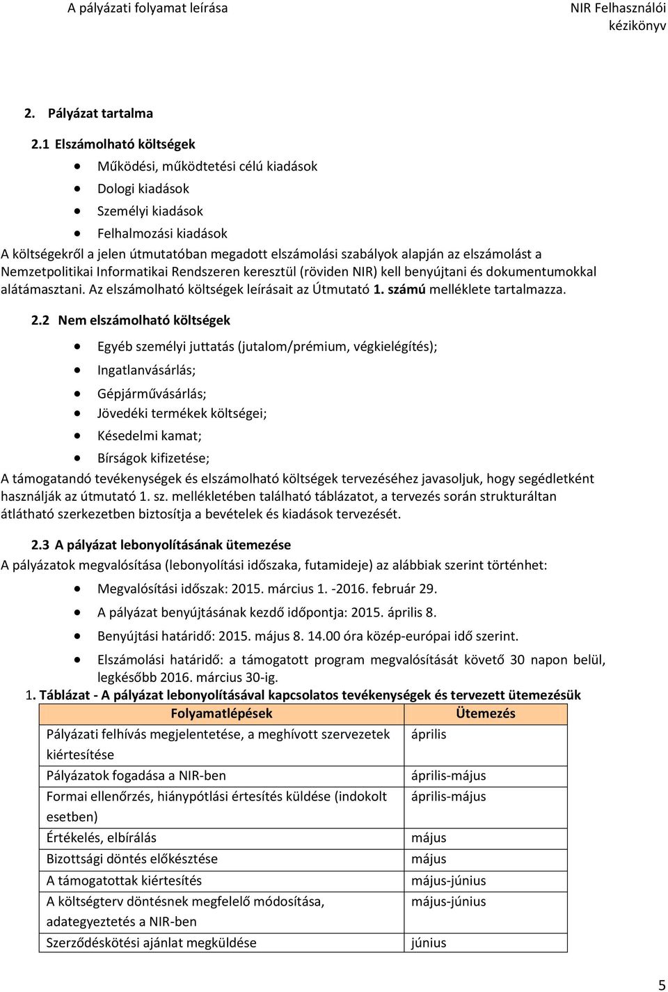 elszámolást a Nemzetpolitikai Informatikai Rendszeren keresztül (röviden NIR) kell benyújtani és dokumentumokkal alátámasztani. Az elszámolható költségek leírásait az Útmutató 1.