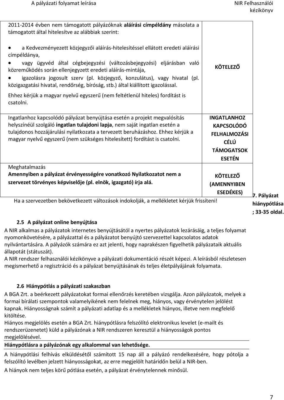 közjegyző, konzulátus), vagy hivatal (pl. közigazgatási hivatal, rendőrség, bíróság, stb.) által kiállított igazolással.