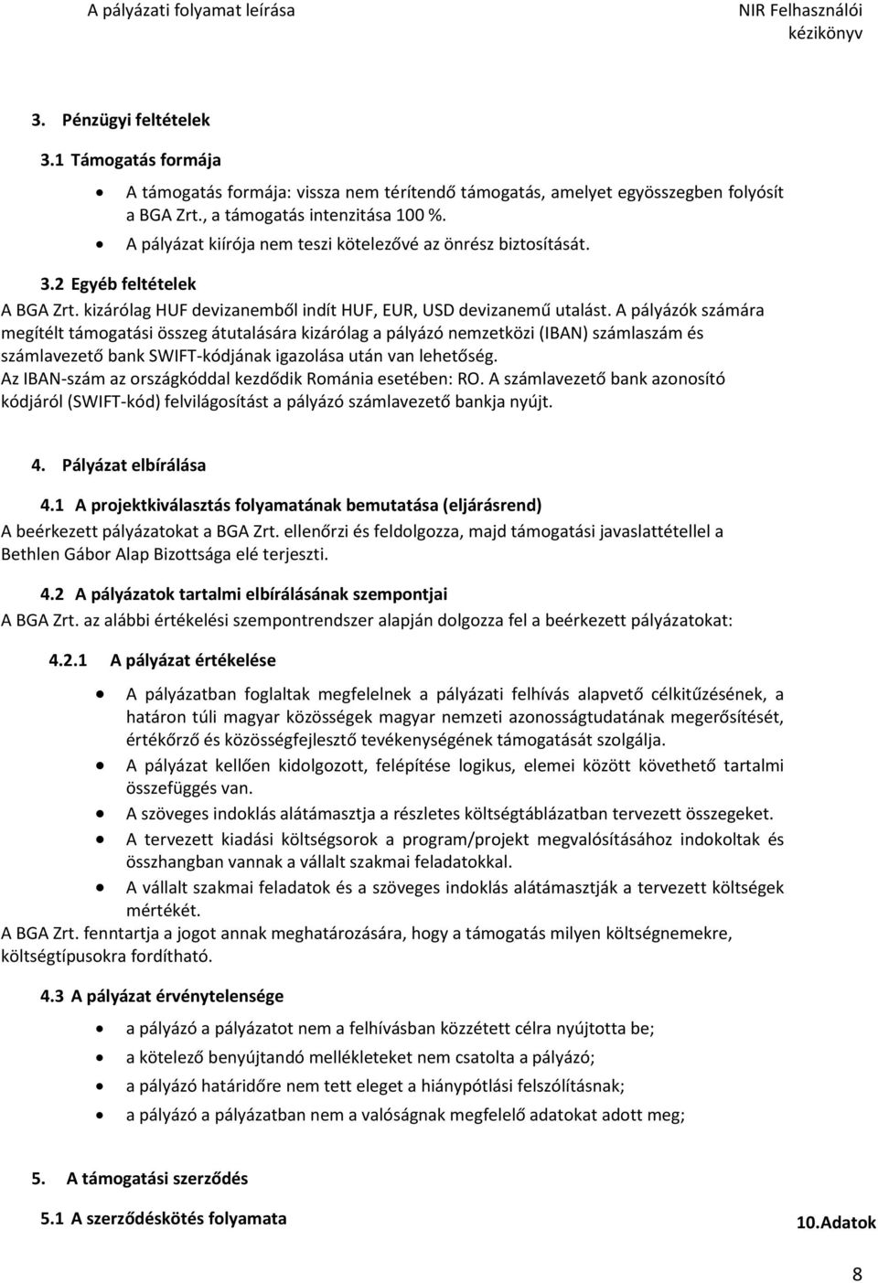 A pályázók számára megítélt támogatási összeg átutalására kizárólag a pályázó nemzetközi (IBAN) számlaszám és számlavezető bank SWIFT-kódjának igazolása után van lehetőség.