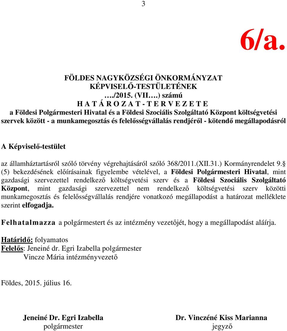 rendjéről - kötendő megállapodásról A Képviselő-testület az államháztartásról szóló törvény végrehajtásáról szóló 368/2011.(XII.31.) Kormányrendelet 9.