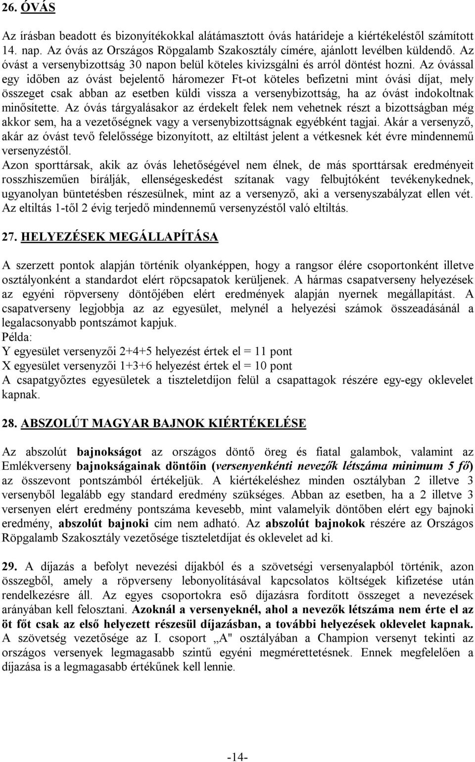 Az óvással egy időben az óvást bejelentő háromezer Ft-ot köteles befizetni mint óvási díjat, mely összeget csak abban az esetben küldi vissza a versenybizottság, ha az óvást indokoltnak minősítette.