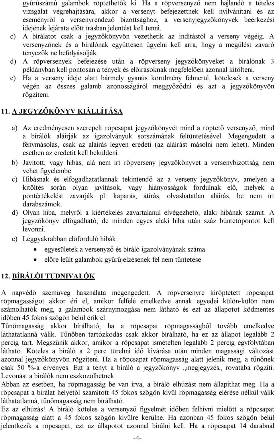 idejének lejárata előtt írásban jelentést kell tenni. c) A bírálatot csak a jegyzőkönyvön vezethetik az indítástól a verseny végéig.