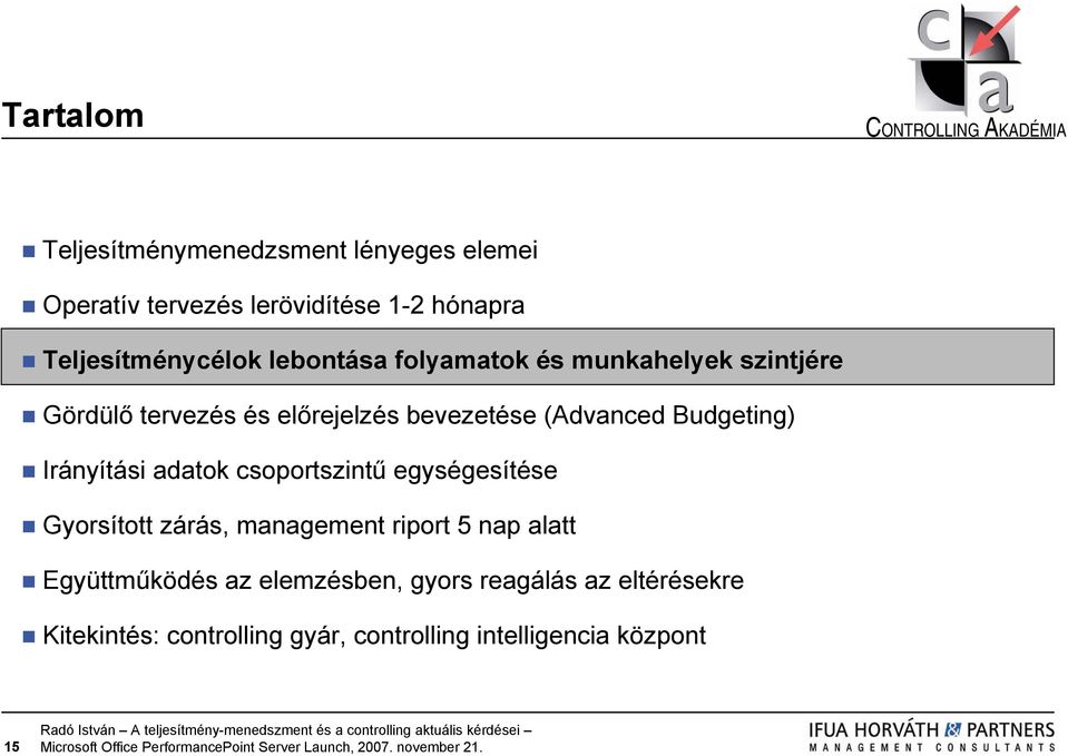 Irányítási adatok csoportszintű egységesítése Gyorsított zárás, management riport 5 nap alatt Együttműködés