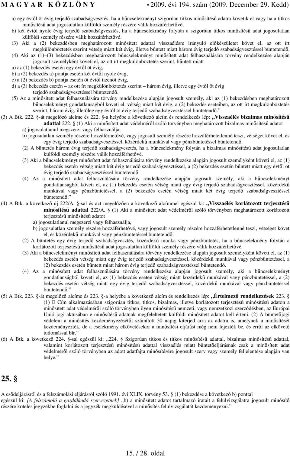 (3) Aki a (2) bekezdésben meghatározott minısített adattal visszaélésre irányuló elıkészületet követ el, az ott írt megkülönböztetés szerint vétség miatt két évig, illetve bőntett miatt három évig