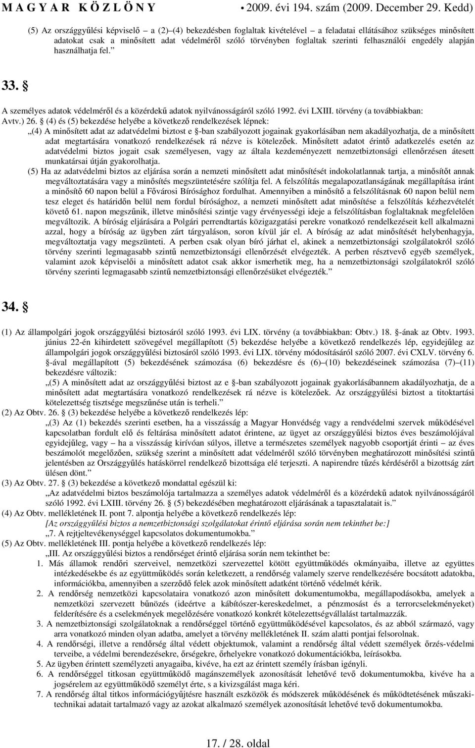 (4) és (5) bekezdése helyébe a következı rendelkezések lépnek: (4) A minısített adat az adatvédelmi biztost e -ban szabályozott jogainak gyakorlásában nem akadályozhatja, de a minısített adat