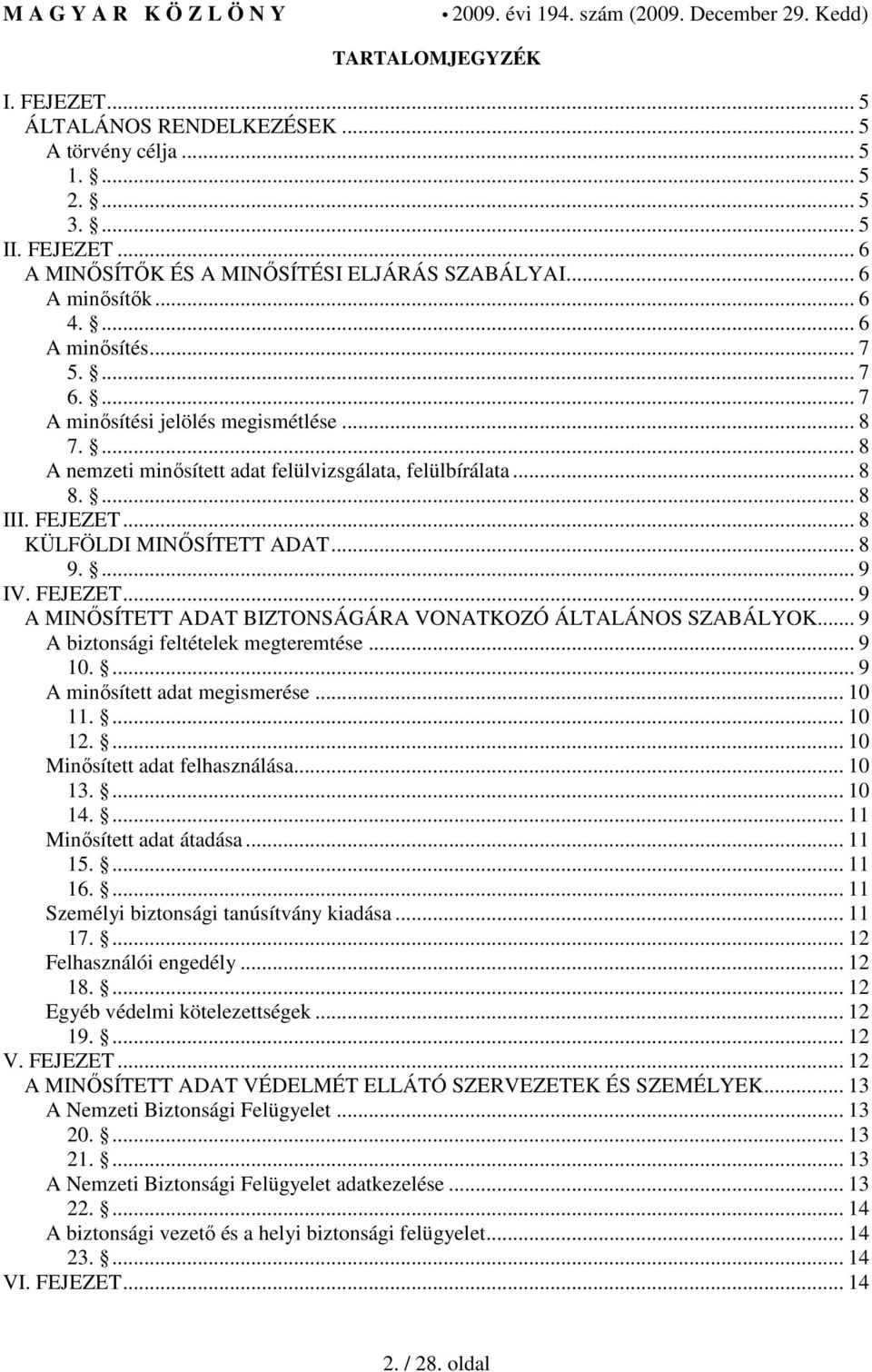 .. 8 9.... 9 IV. FEJEZET... 9 A MINİSÍTETT ADAT BIZTONSÁGÁRA VONATKOZÓ ÁLTALÁNOS SZABÁLYOK... 9 A biztonsági feltételek megteremtése... 9 10.... 9 A minısített adat megismerése... 10 11.... 10 12.