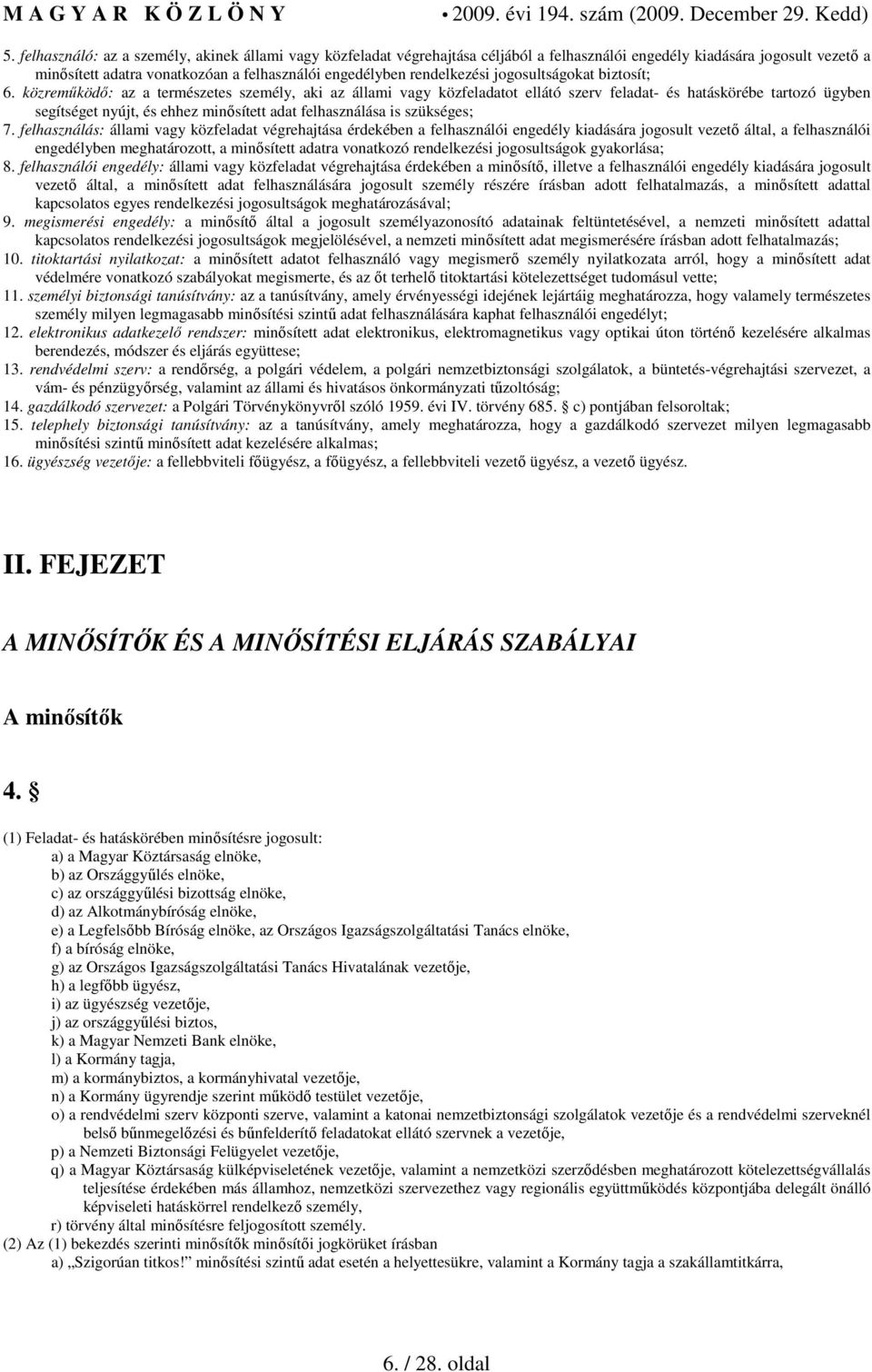 közremőködı: az a természetes személy, aki az állami vagy közfeladatot ellátó szerv feladat- és hatáskörébe tartozó ügyben segítséget nyújt, és ehhez minısített adat felhasználása is szükséges; 7.