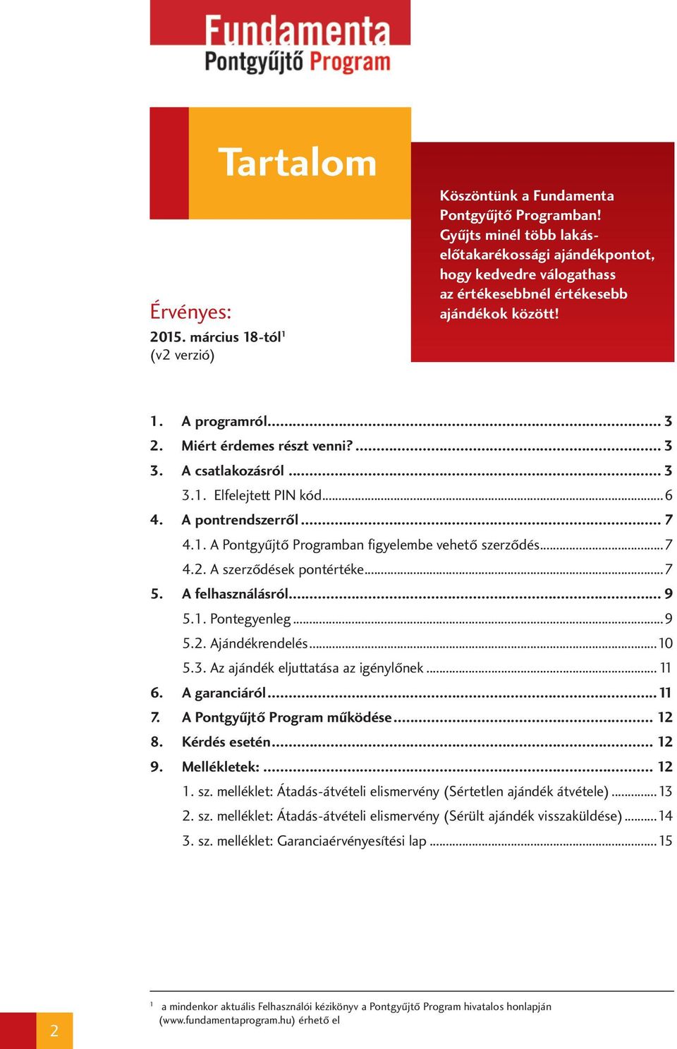 A csatlakozásról... 3 3.1. Elfelejtett PIN kód...6 4. A pontrendszerről... 7 4.1. A Pontgyűjtő Programban figyelembe vehető szerződés...7 4.2. A szerződések pontértéke...7 5. A felhasználásról... 9 5.