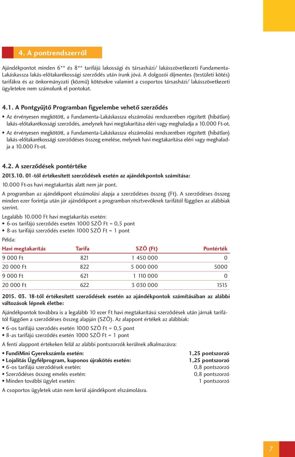 A Pontgyűjtő Programban figyelembe vehető szerződés Az érvényesen megkötött, a Fundamenta-Lakáskassza elszámolási rendszerében rögzített (hibátlan) lakás-előtakarékossági szerződés, amelynek havi