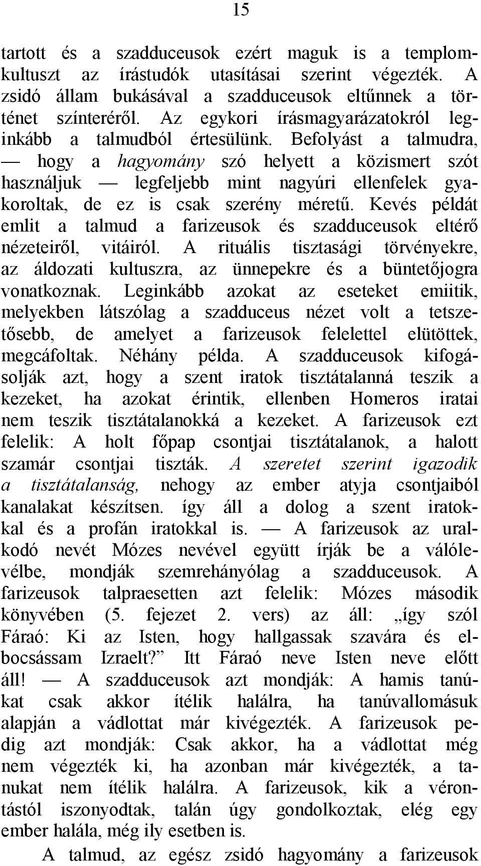 Befolyást a talmudra, hogy a hagyomány szó helyett a közismert szót használjuk legfeljebb mint nagyúri ellenfelek gyakoroltak, de ez is csak szerény méretű.