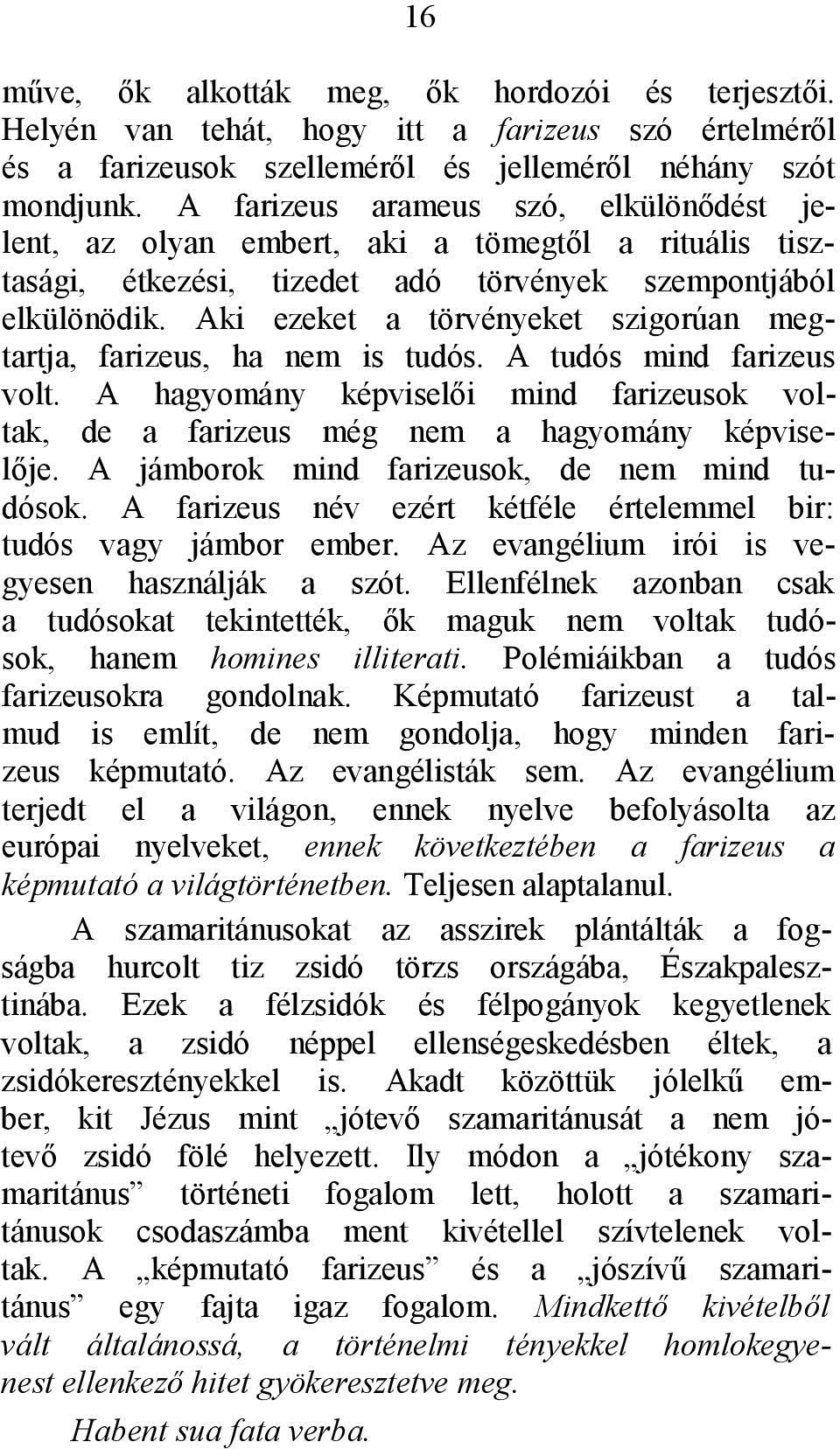 Aki ezeket a törvényeket szigorúan megtartja, farizeus, ha nem is tudós. A tudós mind farizeus volt. A hagyomány képviselői mind farizeusok voltak, de a farizeus még nem a hagyomány képviselője.