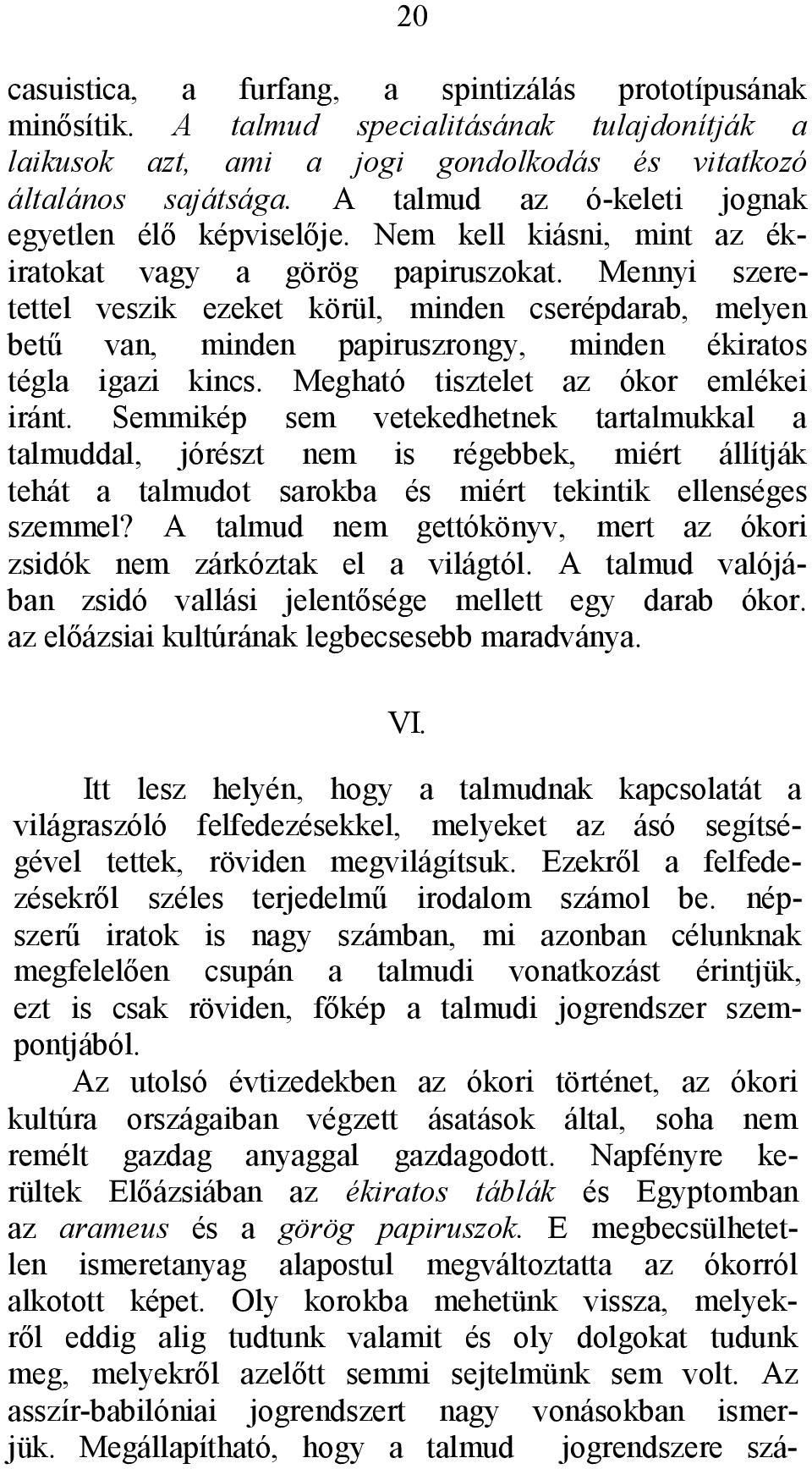 Mennyi szeretettel veszik ezeket körül, minden cserépdarab, melyen betű van, minden papiruszrongy, minden ékiratos tégla igazi kincs. Megható tisztelet az ókor emlékei iránt.