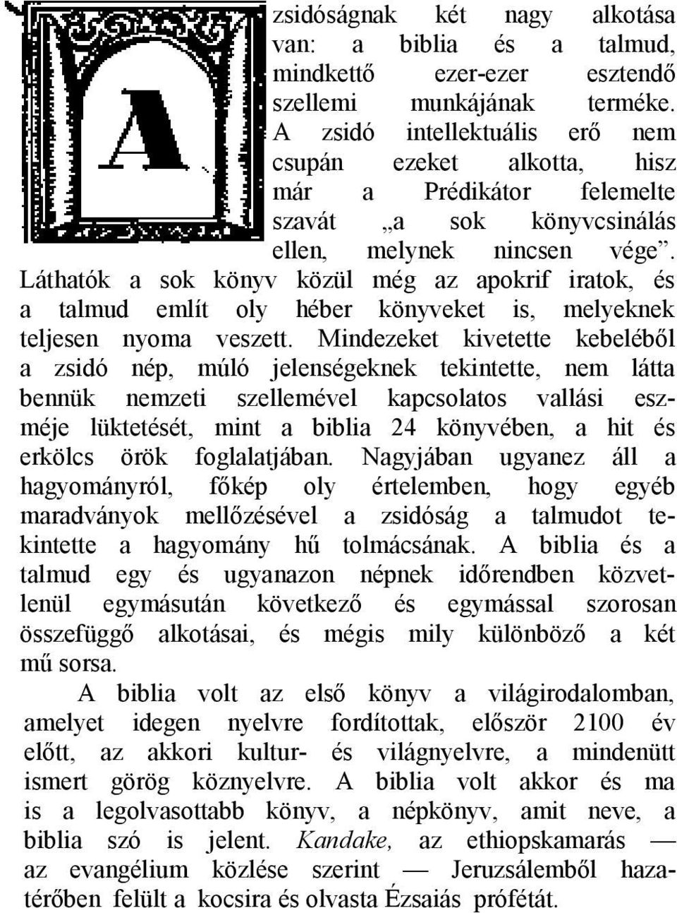 Láthatók a sok könyv közül még az apokrif iratok, és a talmud említ oly héber könyveket is, melyeknek teljesen nyoma veszett.