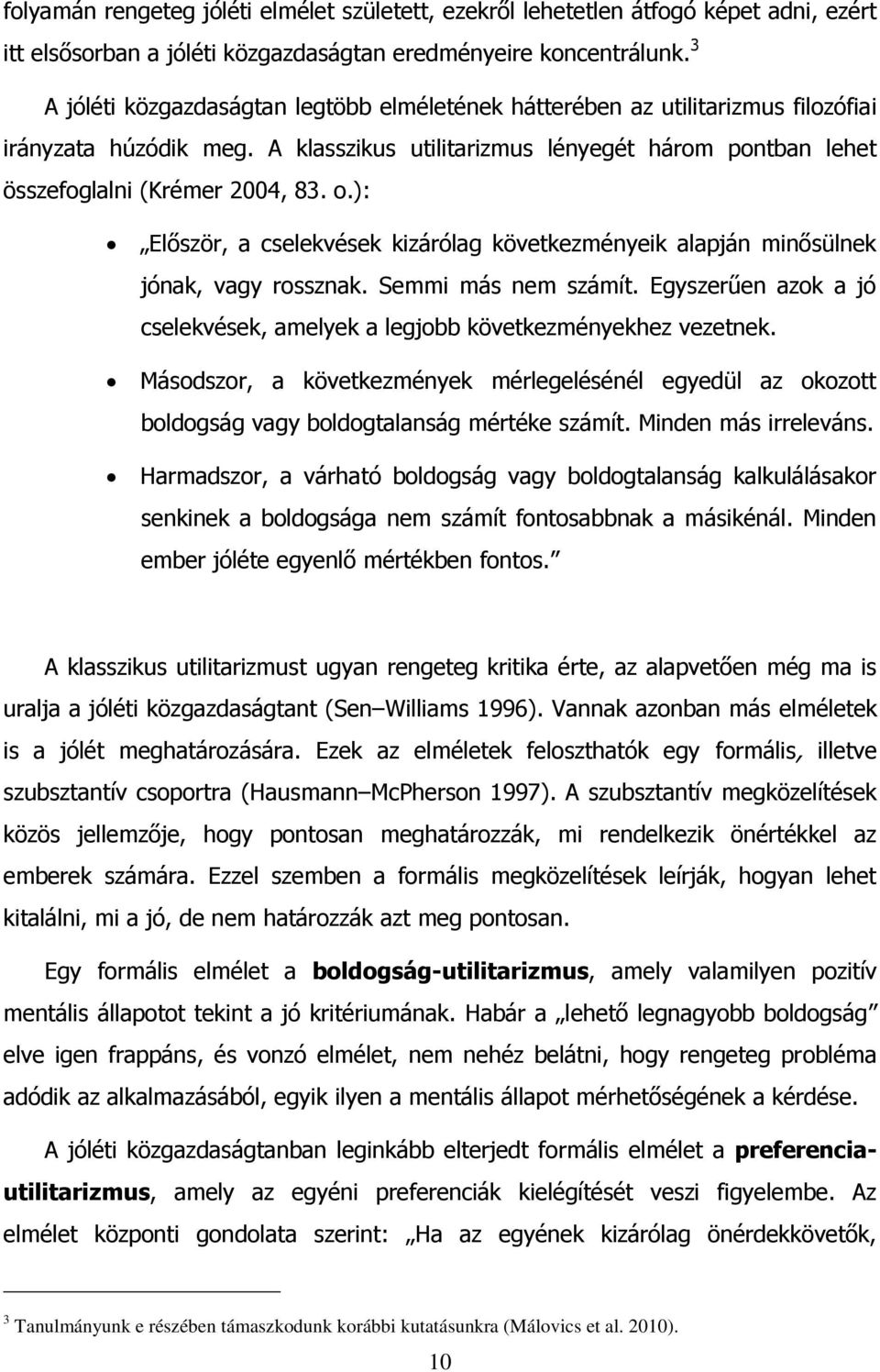 ): Először, a cselekvések kizárólag következményeik alapján minősülnek jónak, vagy rossznak. Semmi más nem számít. Egyszerűen azok a jó cselekvések, amelyek a legjobb következményekhez vezetnek.