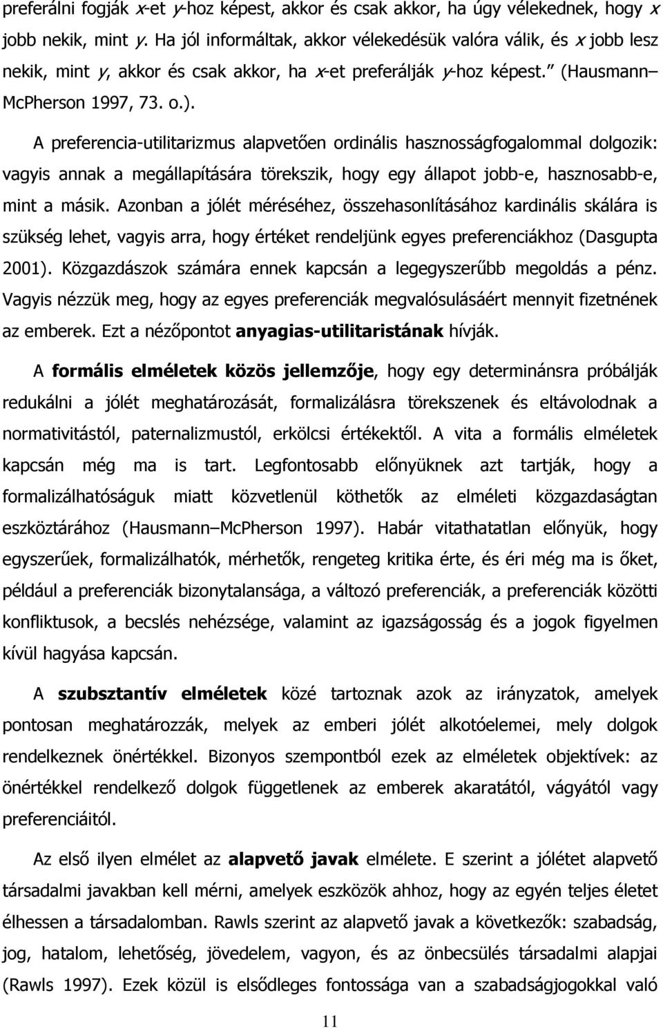 A preferencia-utilitarizmus alapvetően ordinális hasznosságfogalommal dolgozik: vagyis annak a megállapítására törekszik, hogy egy állapot jobb-e, hasznosabb-e, mint a másik.