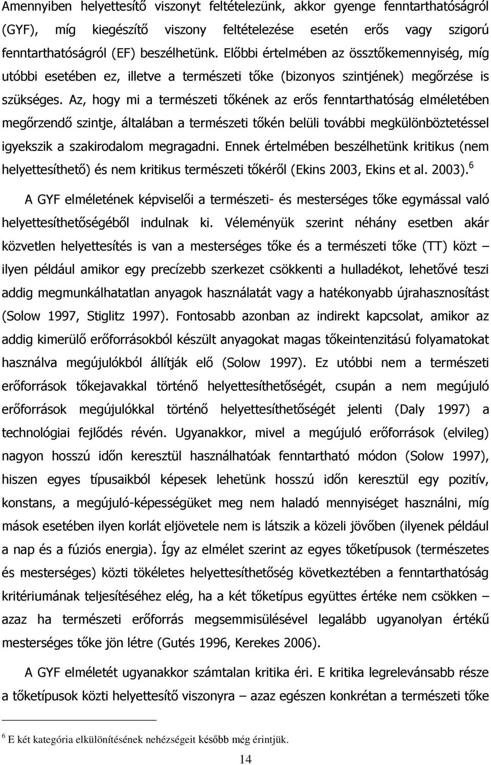 Az, hogy mi a természeti tőkének az erős fenntarthatóság elméletében megőrzendő szintje, általában a természeti tőkén belüli további megkülönböztetéssel igyekszik a szakirodalom megragadni.