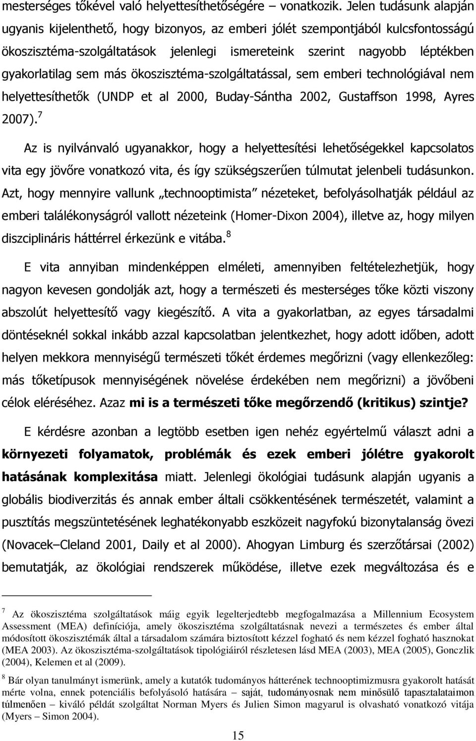 más ökoszisztéma-szolgáltatással, sem emberi technológiával nem helyettesíthetők (UNDP et al 2000, Buday-Sántha 2002, Gustaffson 1998, Ayres 2007).